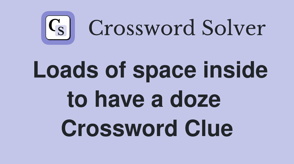 Loads of space inside to have a doze  Crossword Clue