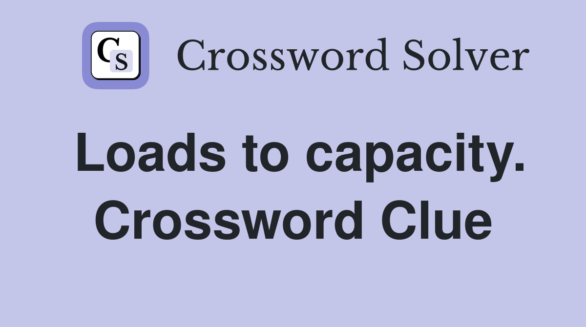 Loads to capacity. Crossword Clue
