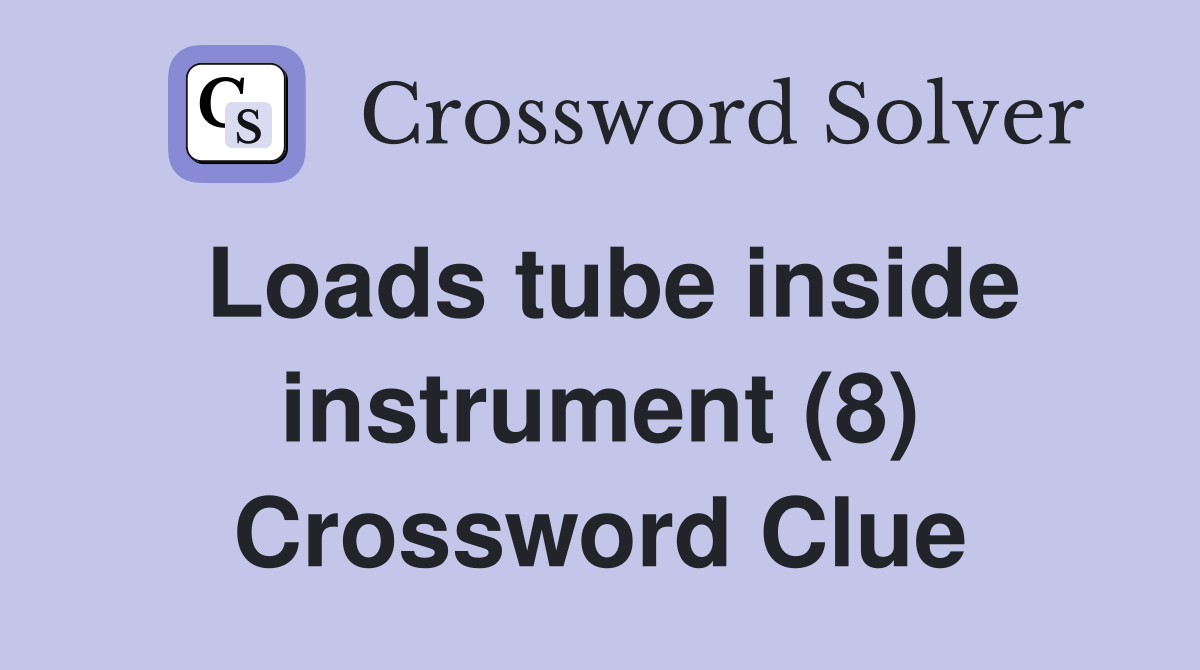 Loads tube inside instrument (8) Crossword Clue