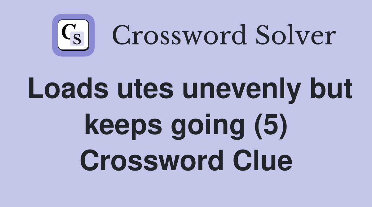 Loads utes unevenly but keeps going (5) Crossword Clue