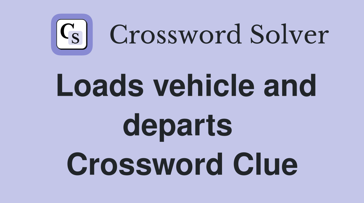 Loads vehicle and departs  Crossword Clue