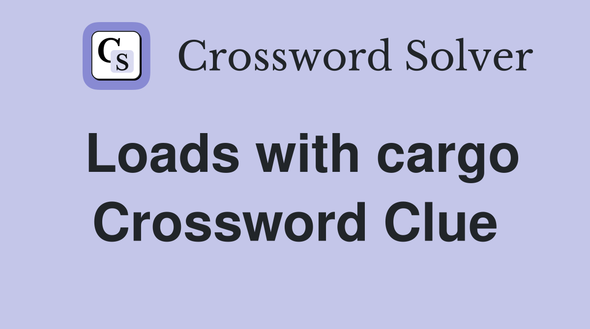 Loads with cargo Crossword Clue