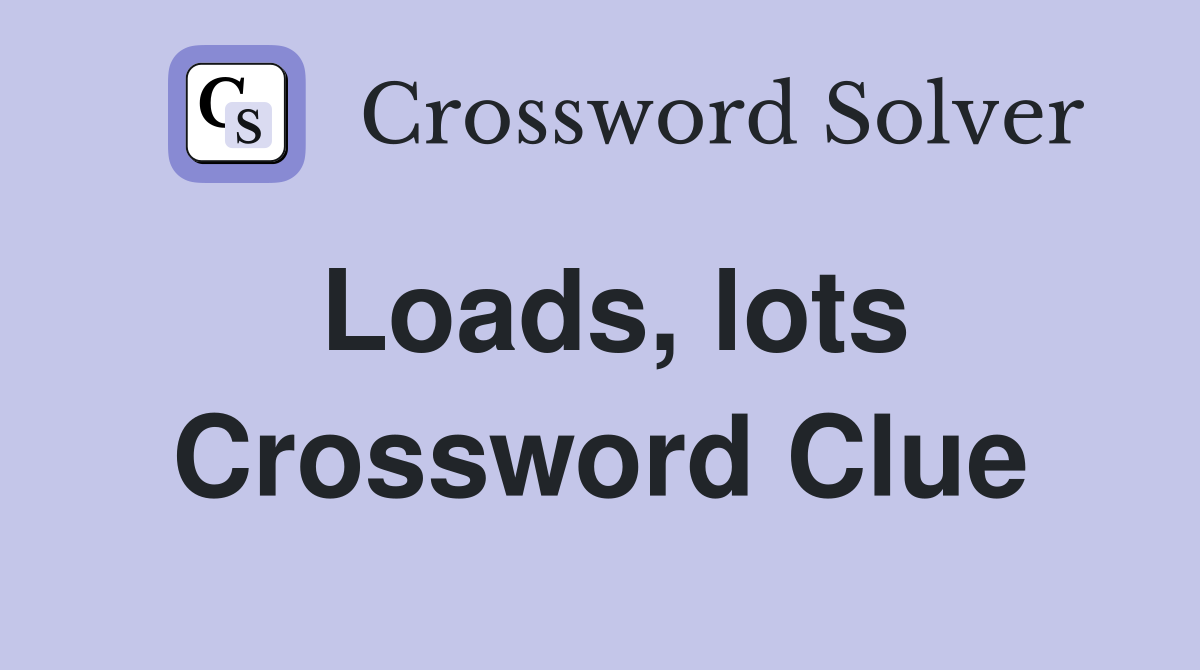 Loads, lots Crossword Clue