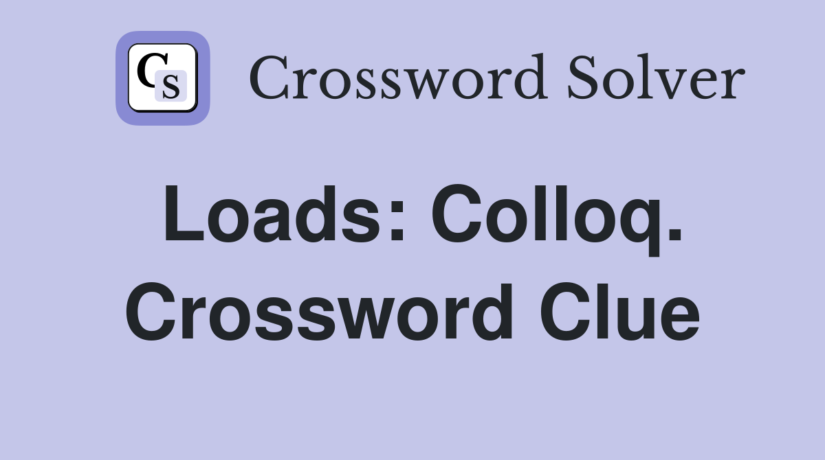 Loads: Colloq. Crossword Clue