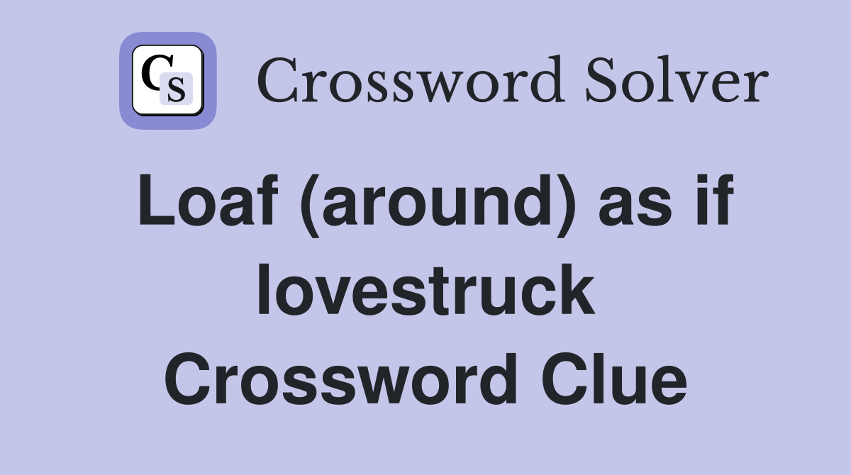 Loaf (around) as if lovestruck Crossword Clue