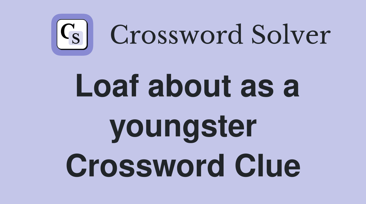 Loaf about as a youngster Crossword Clue