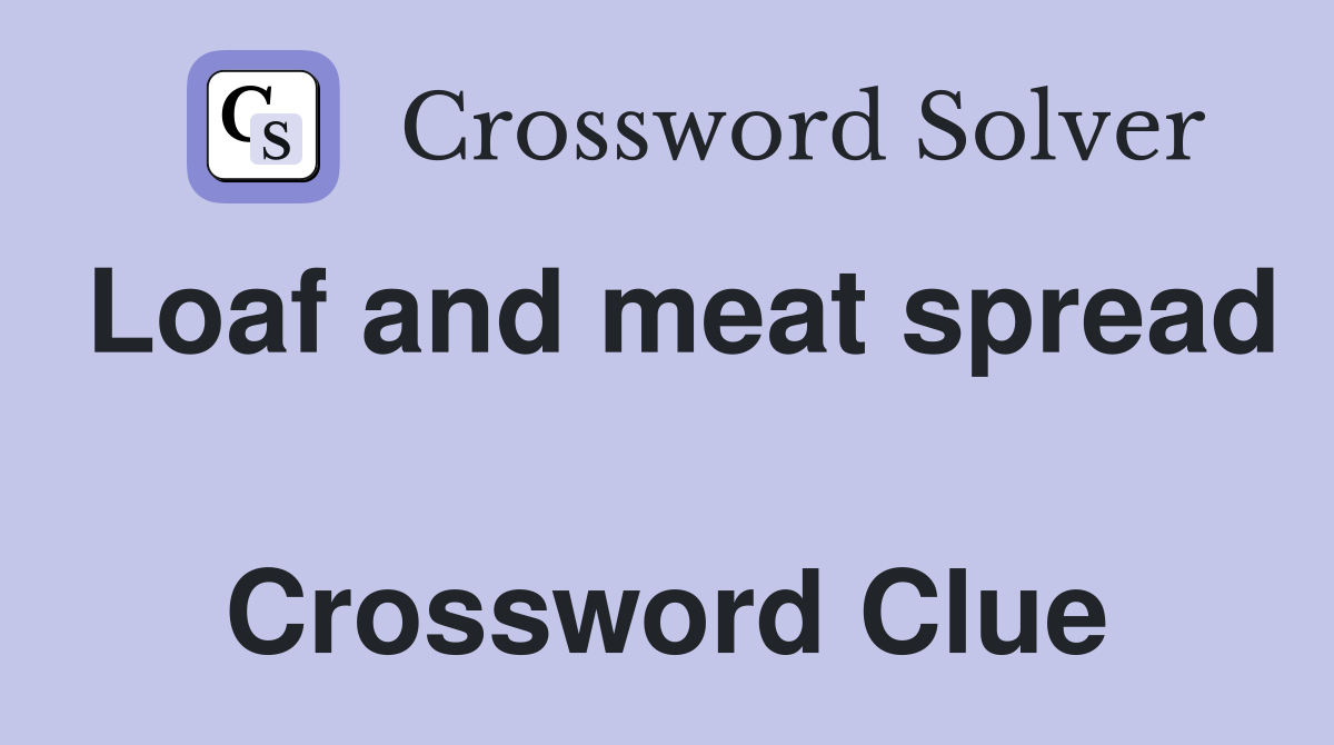 Loaf and meat spread  Crossword Clue