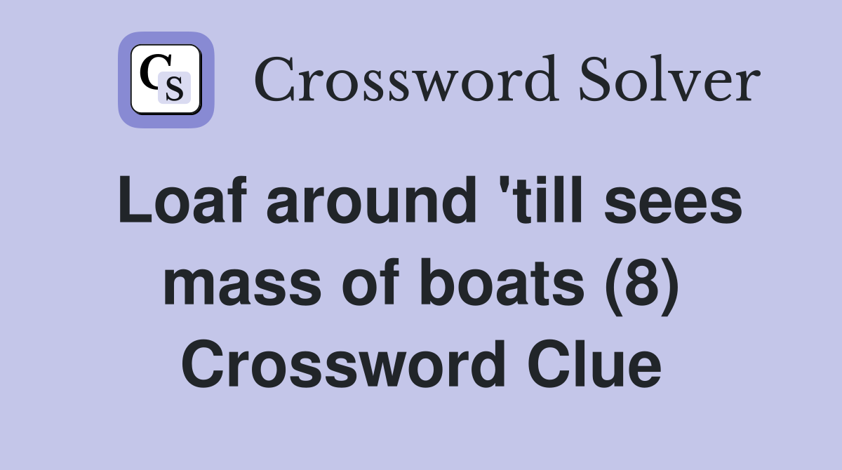 Loaf around 'till sees mass of boats (8) Crossword Clue