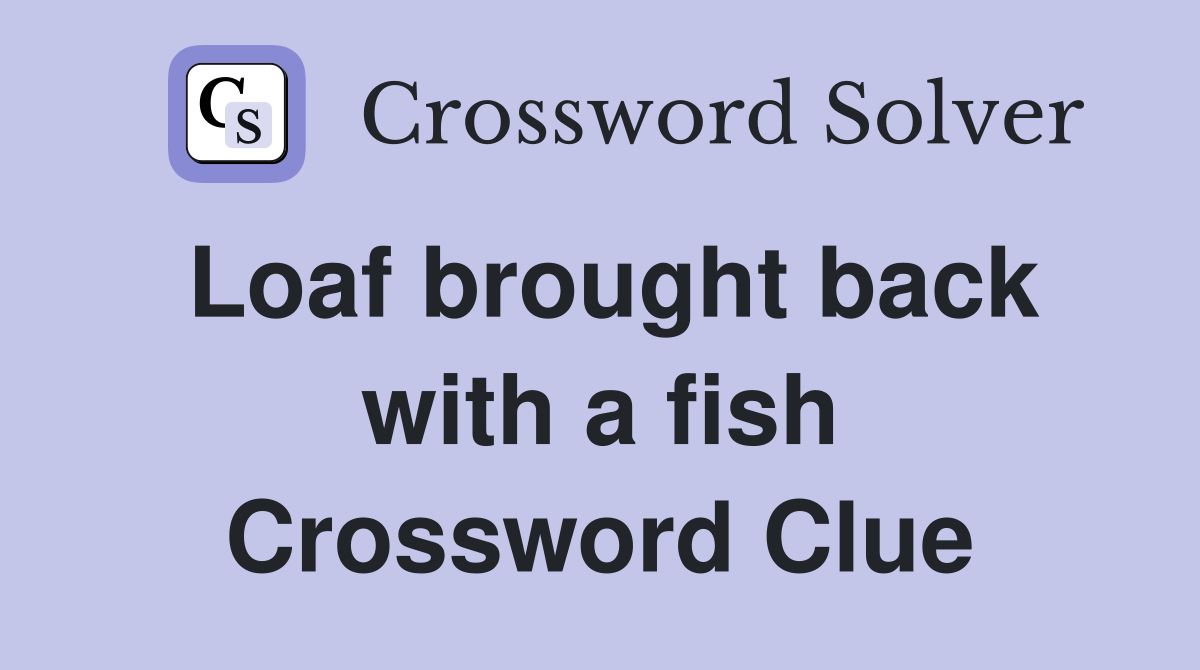 Loaf brought back with a fish Crossword Clue