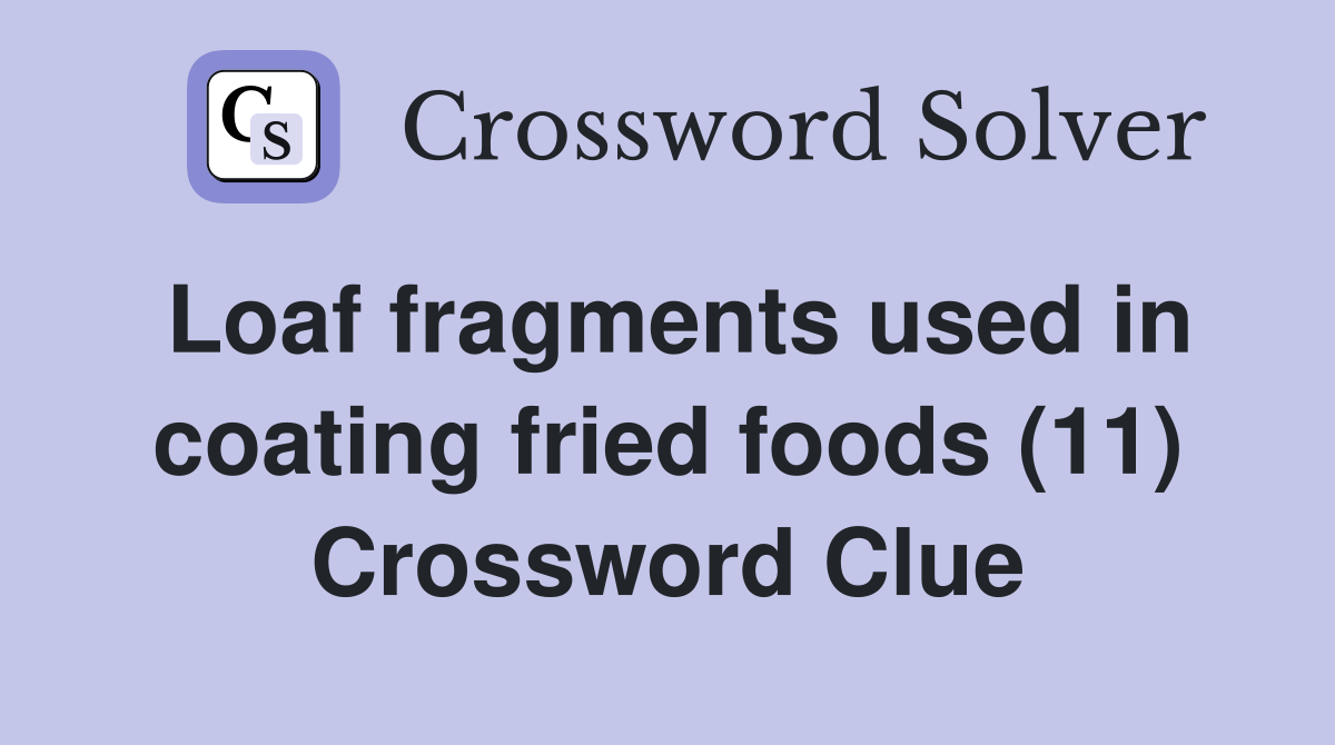 Loaf fragments used in coating fried foods (11) Crossword Clue
