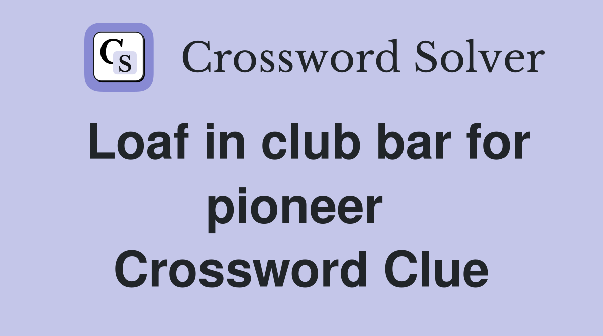 Loaf in club bar for pioneer  Crossword Clue
