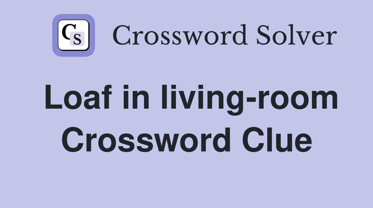 Loaf in living-room Crossword Clue