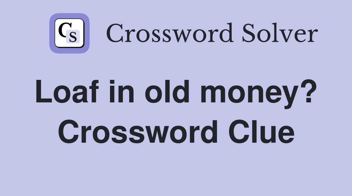 Loaf in old money?  Crossword Clue