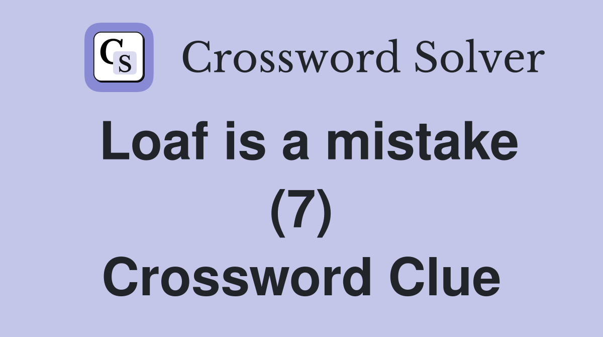 Loaf is a mistake (7) Crossword Clue