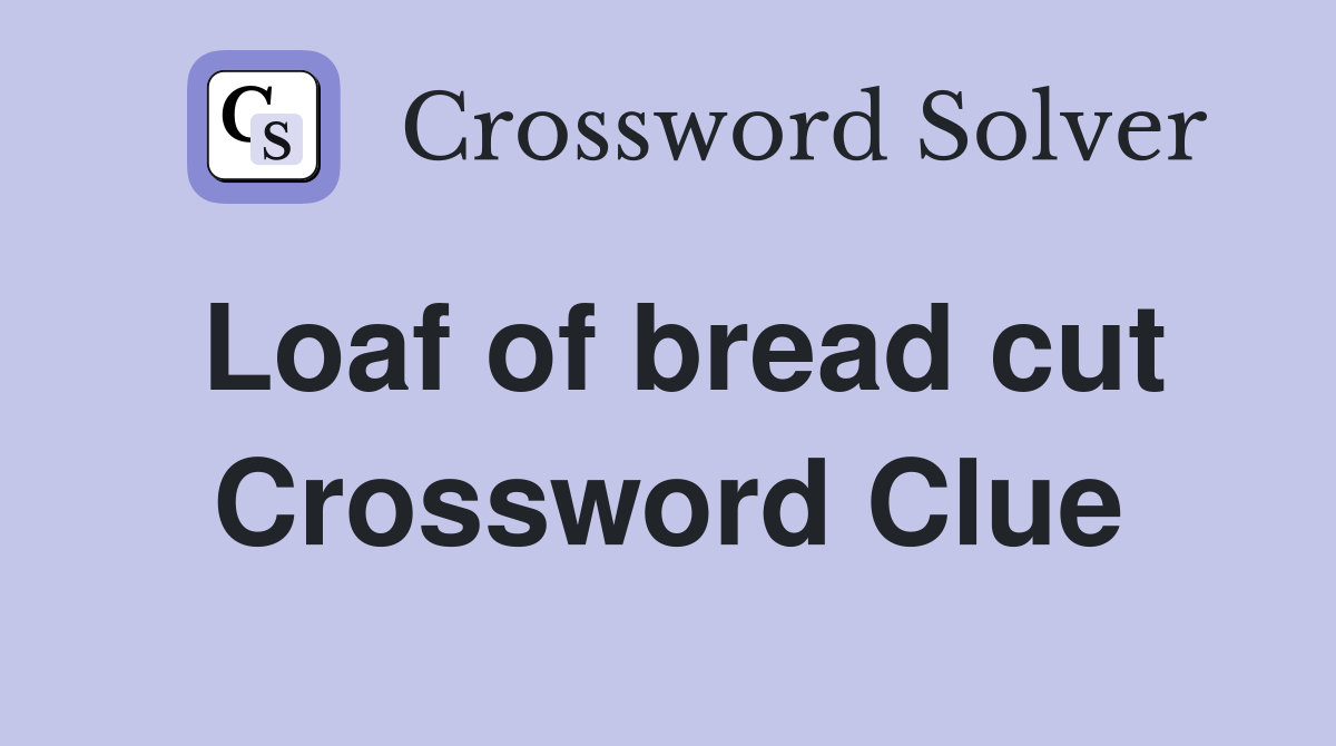 Loaf of bread cut Crossword Clue