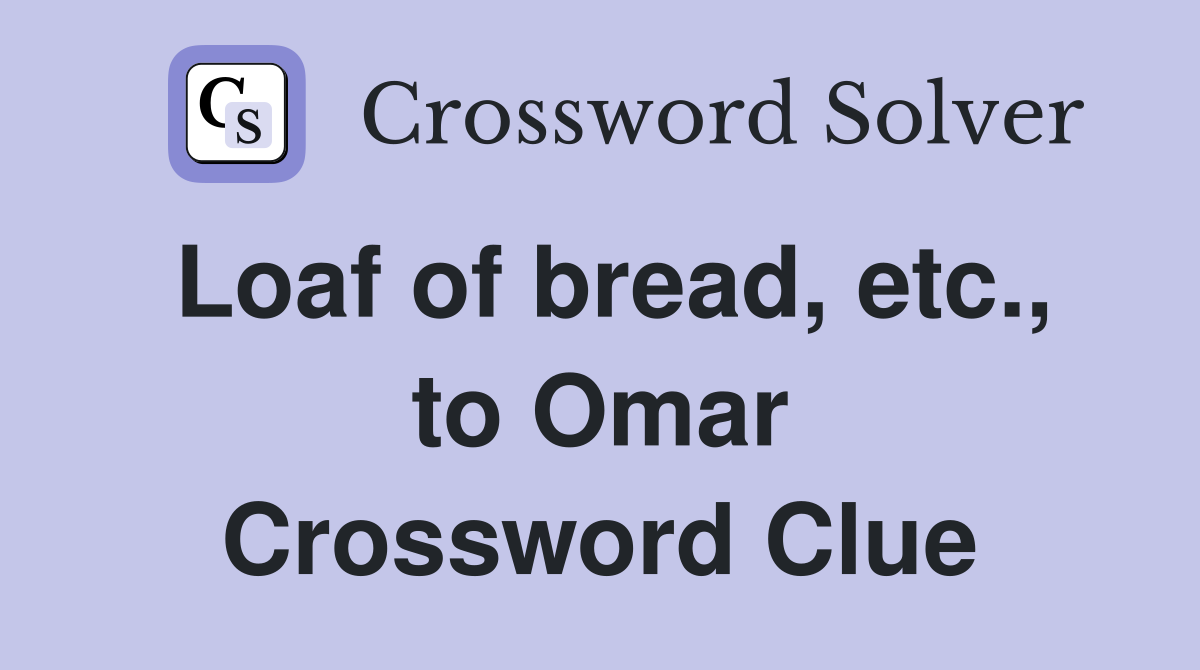 Loaf of bread, etc., to Omar Crossword Clue
