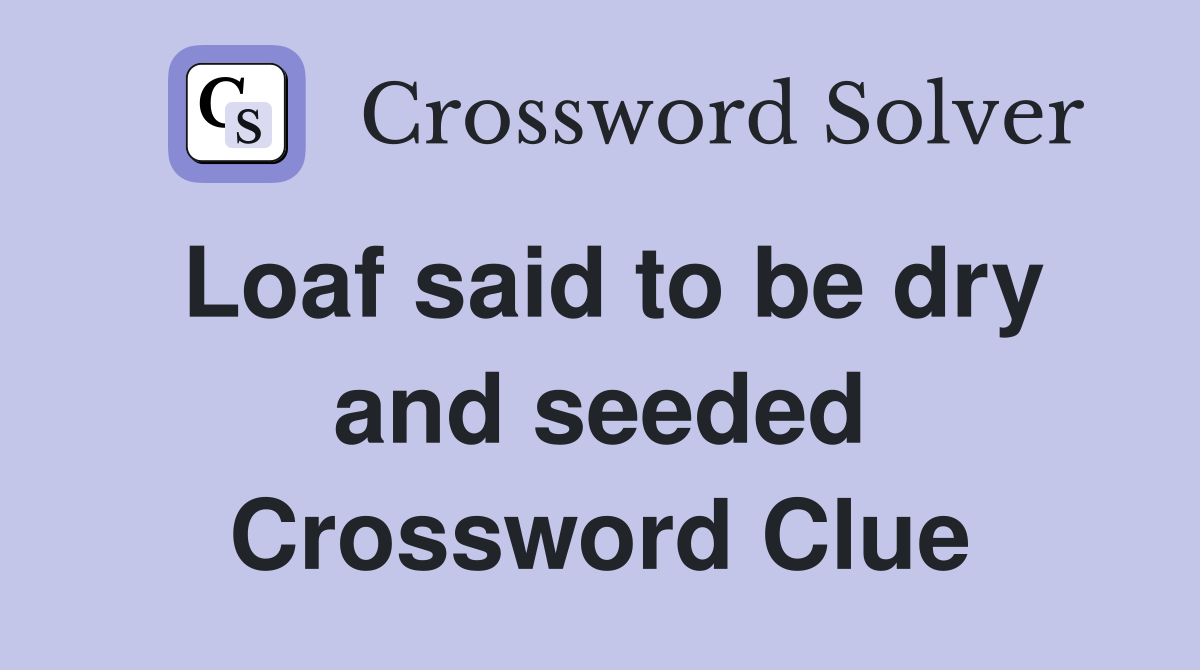 Loaf said to be dry and seeded Crossword Clue