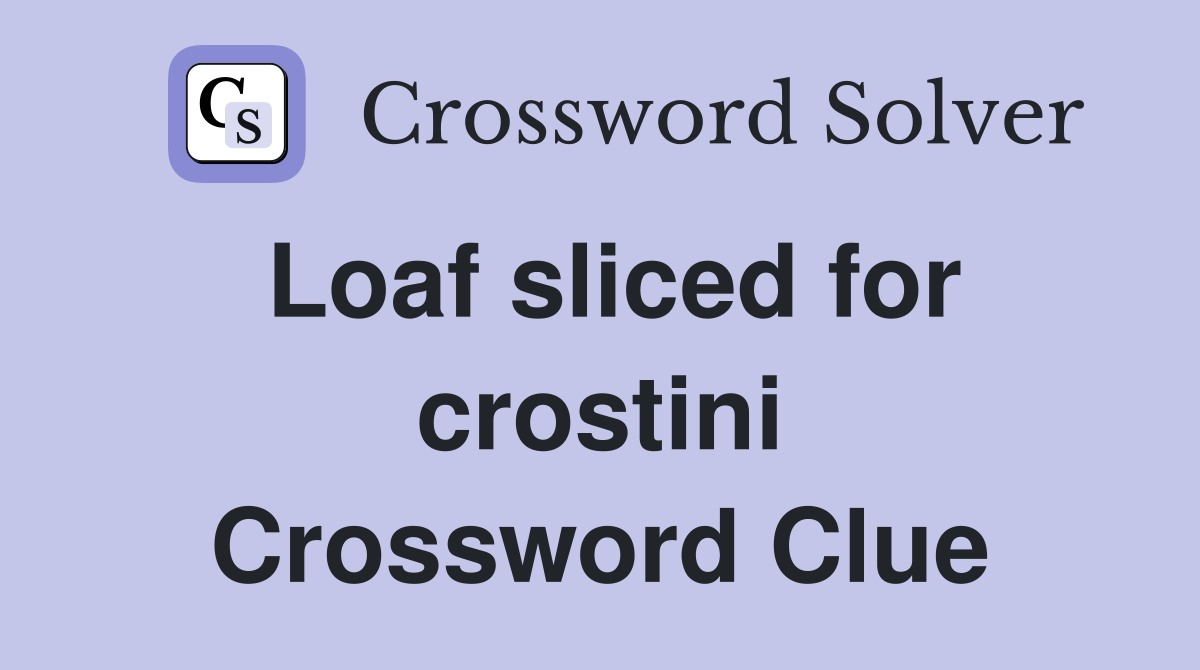 Loaf sliced for crostini Crossword Clue