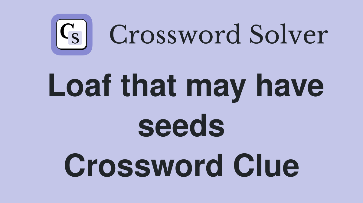 Loaf that may have seeds Crossword Clue