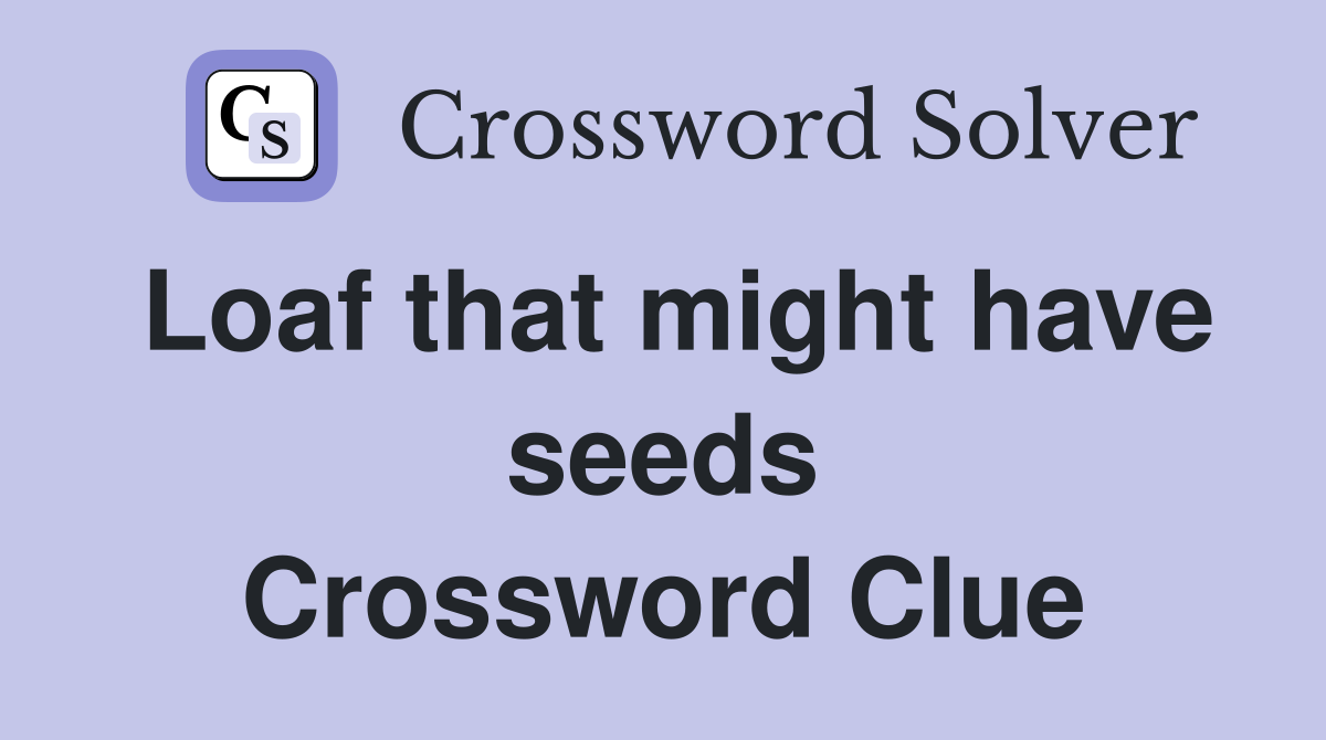 Loaf that might have seeds Crossword Clue