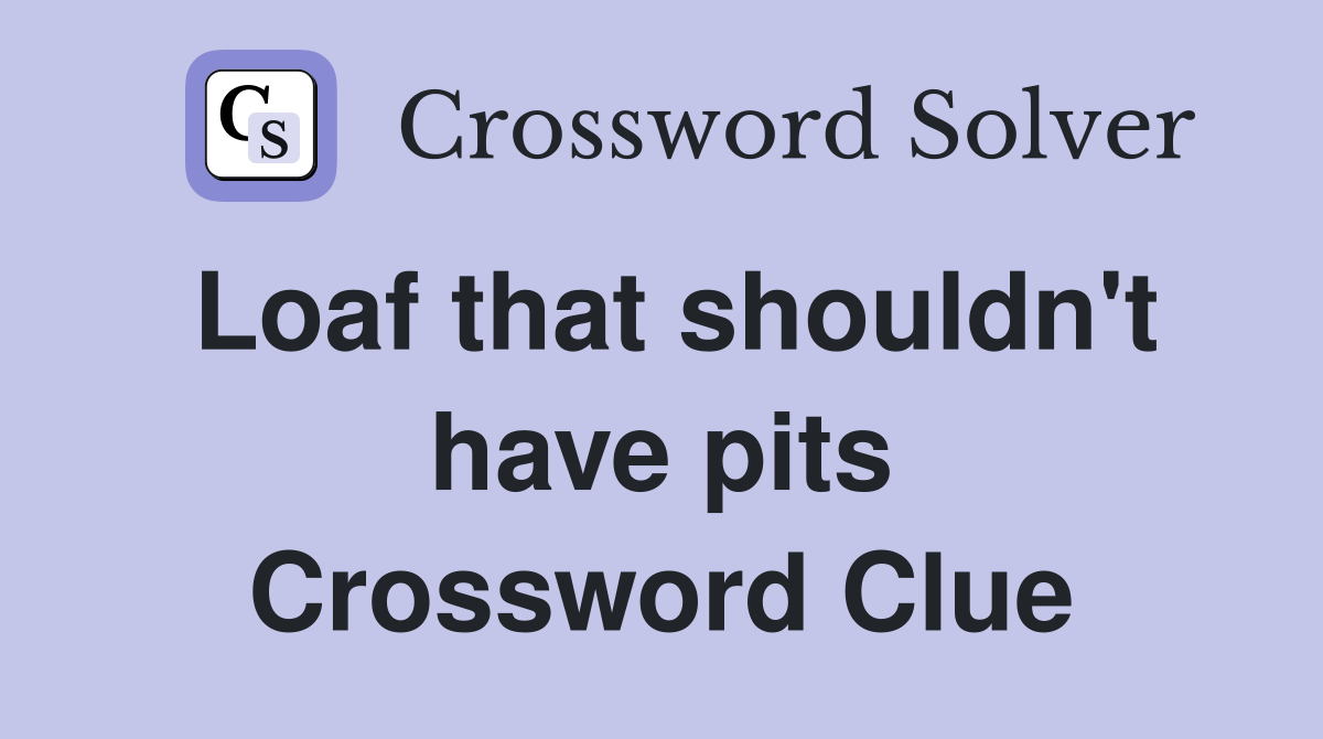 Loaf that shouldn't have pits Crossword Clue