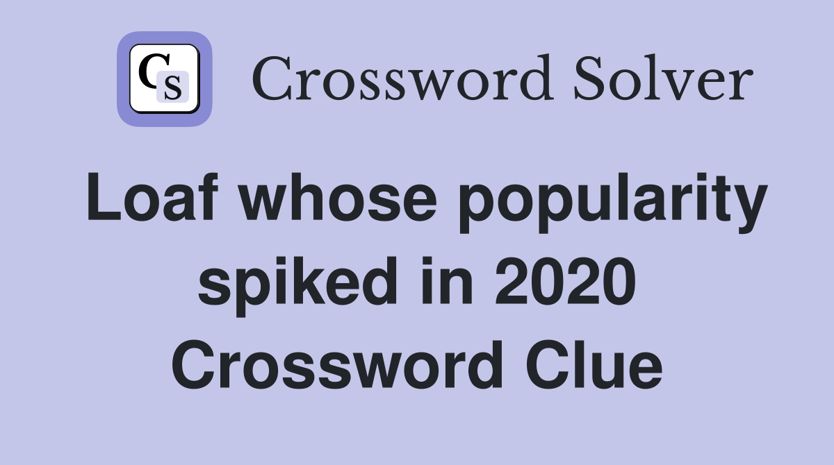 Loaf whose popularity spiked in 2020 Crossword Clue