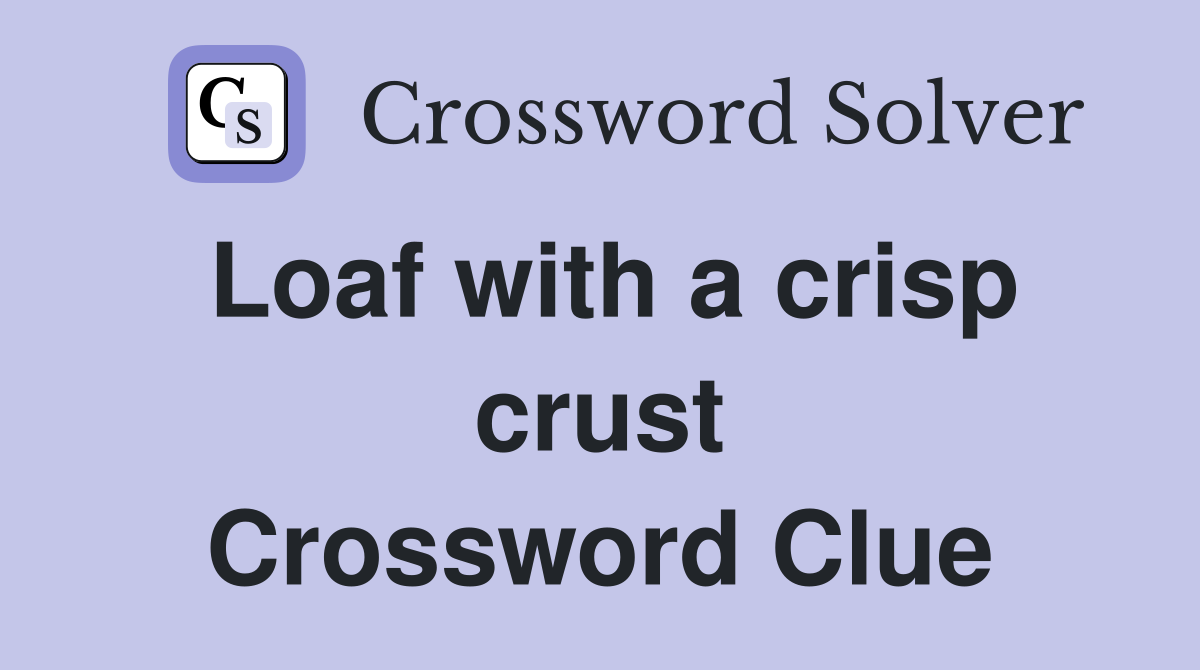 Loaf with a crisp crust Crossword Clue
