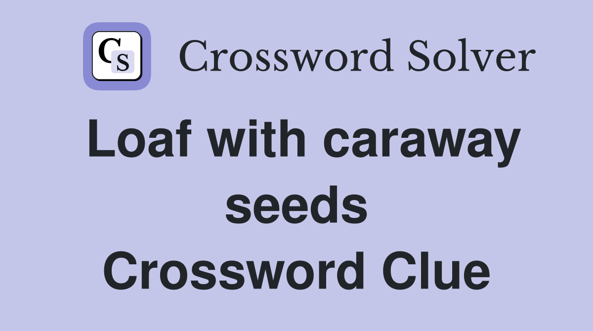 Loaf with caraway seeds Crossword Clue