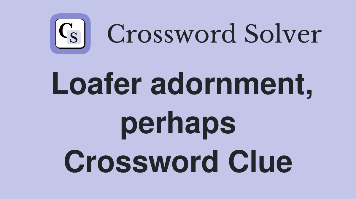 Loafer adornment, perhaps Crossword Clue