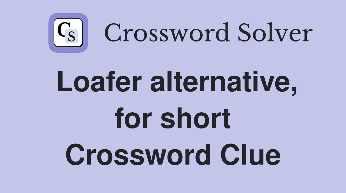 Loafer alternative, for short Crossword Clue