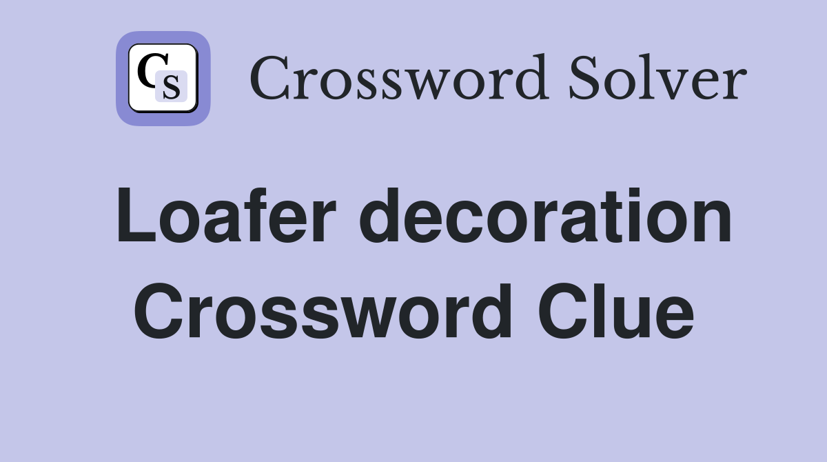 Loafer decoration Crossword Clue