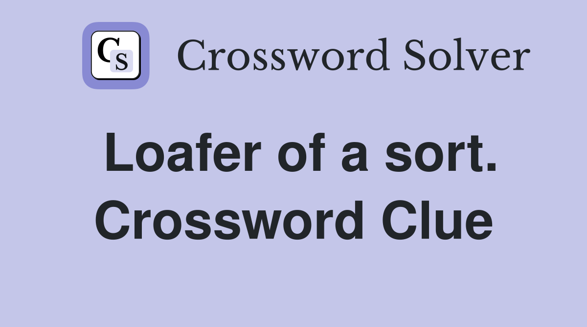 Loafer of a sort. Crossword Clue