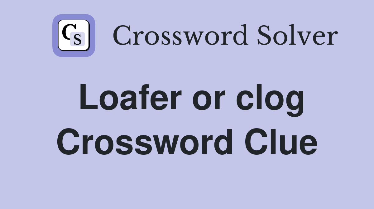 Loafer or clog Crossword Clue