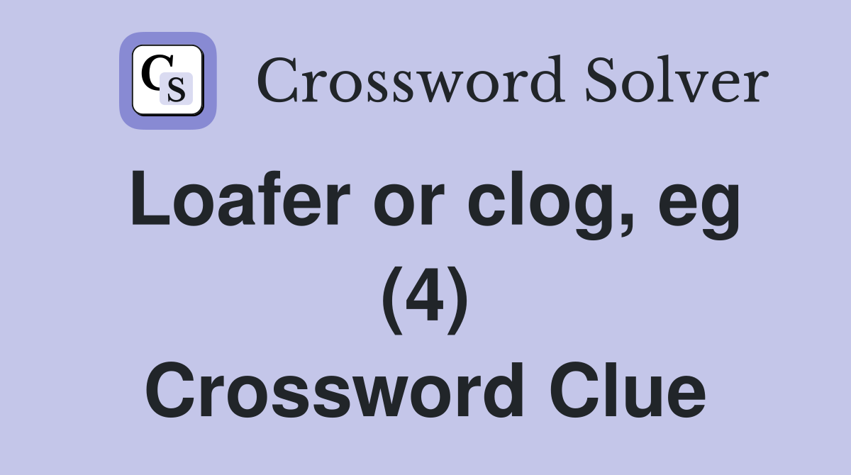 Loafer or clog, eg (4) Crossword Clue