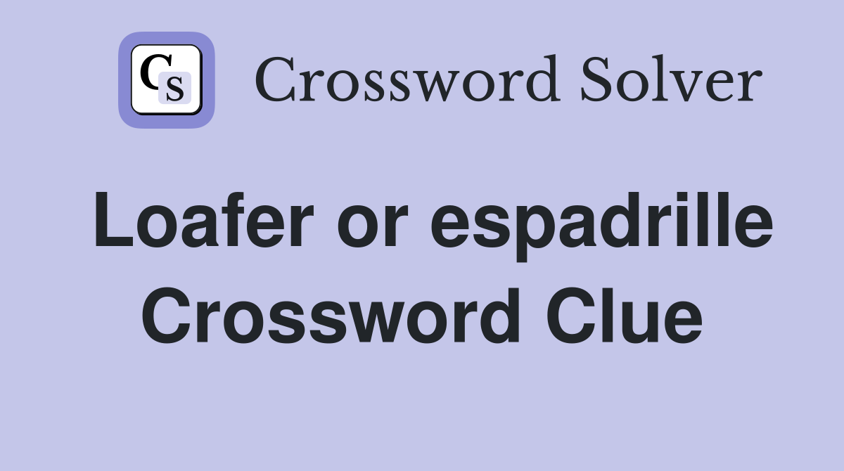 Loafer or espadrille Crossword Clue