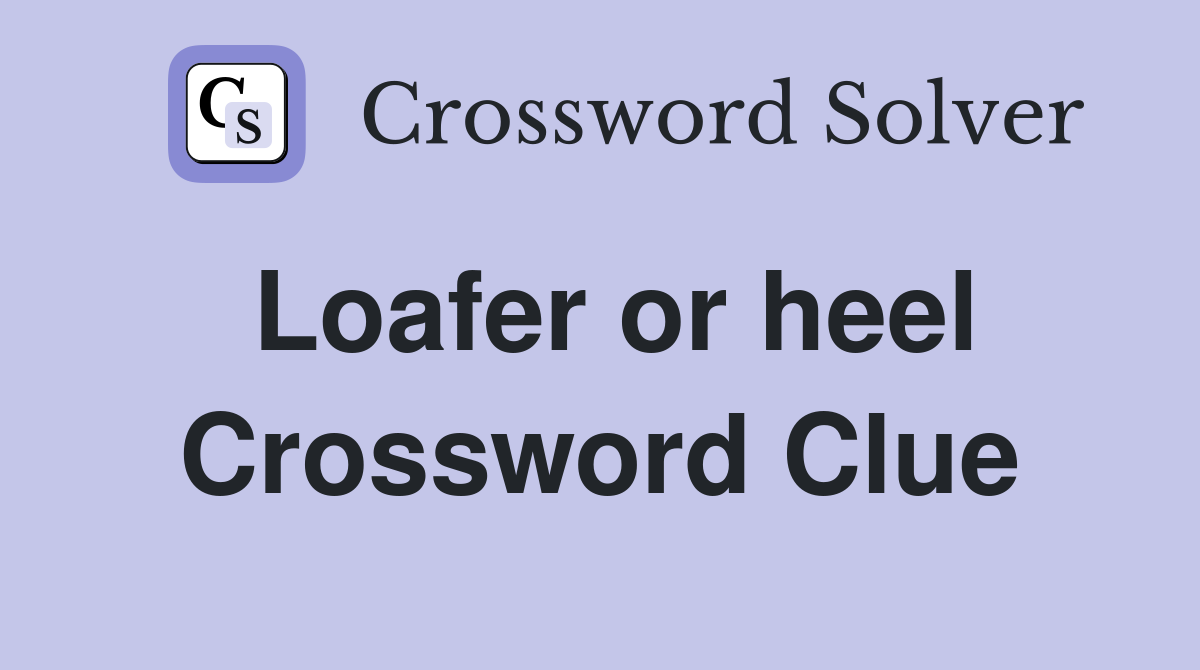 Loafer or heel Crossword Clue