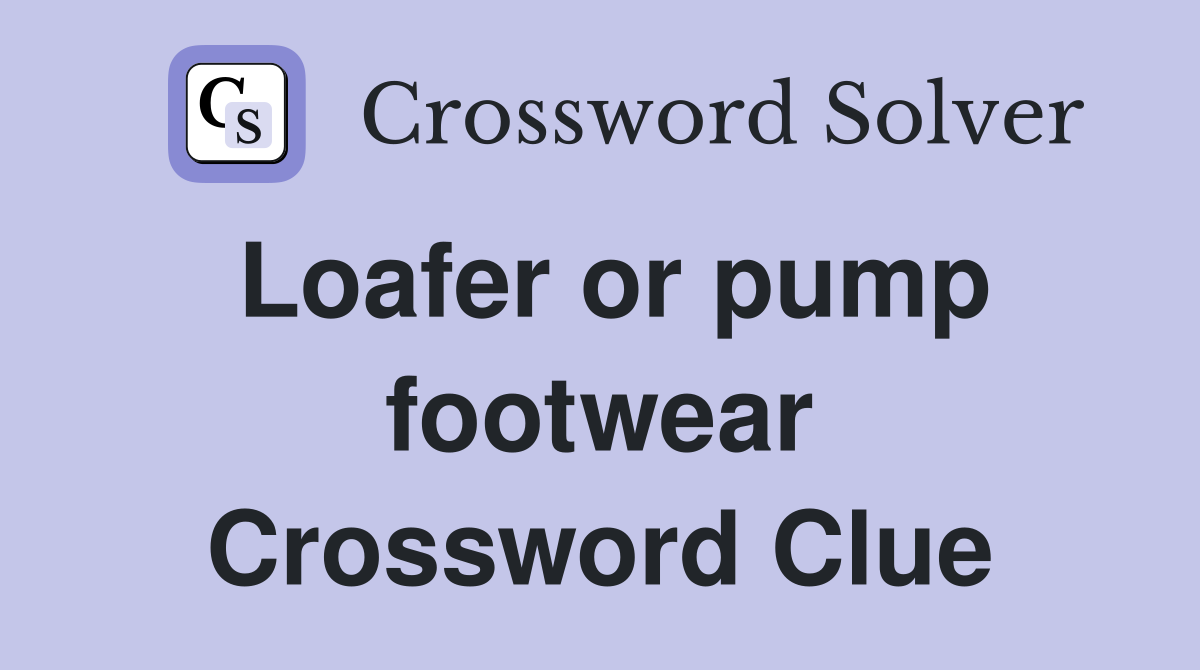 Loafer or pump footwear Crossword Clue
