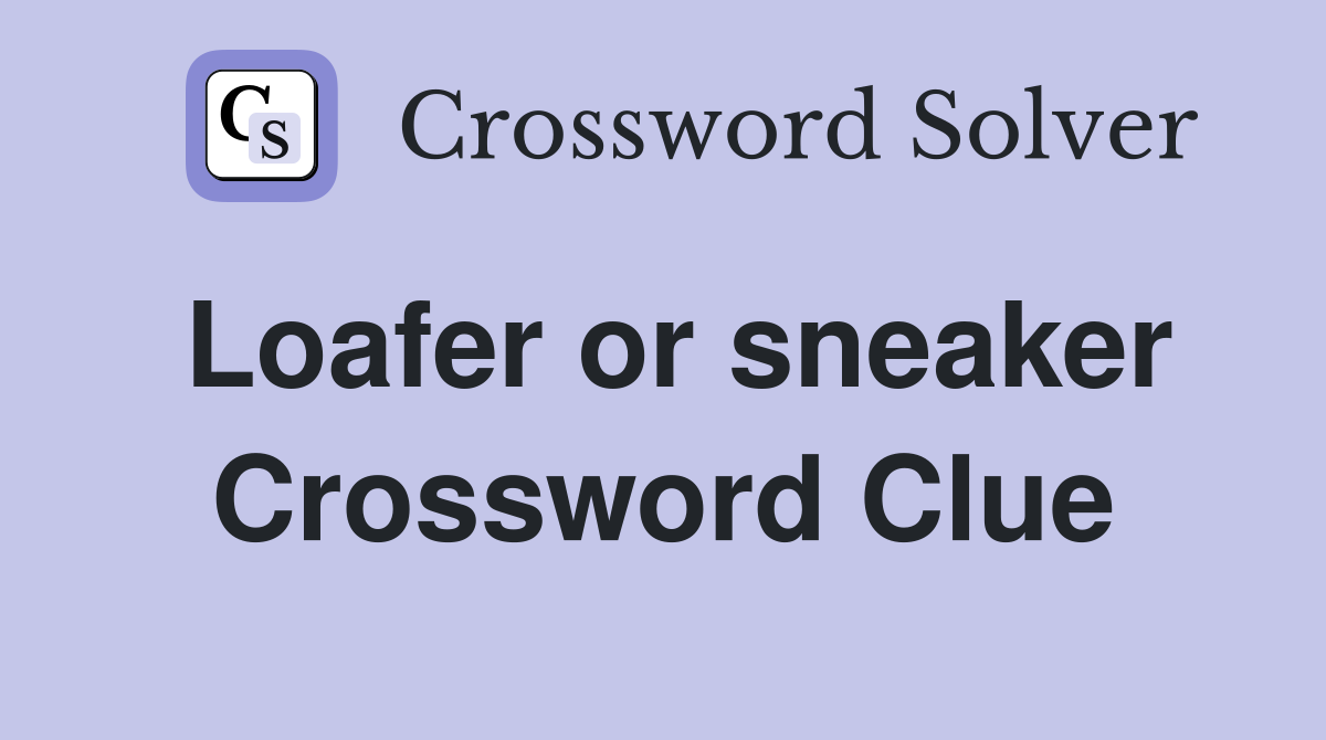 Loafer or sneaker Crossword Clue