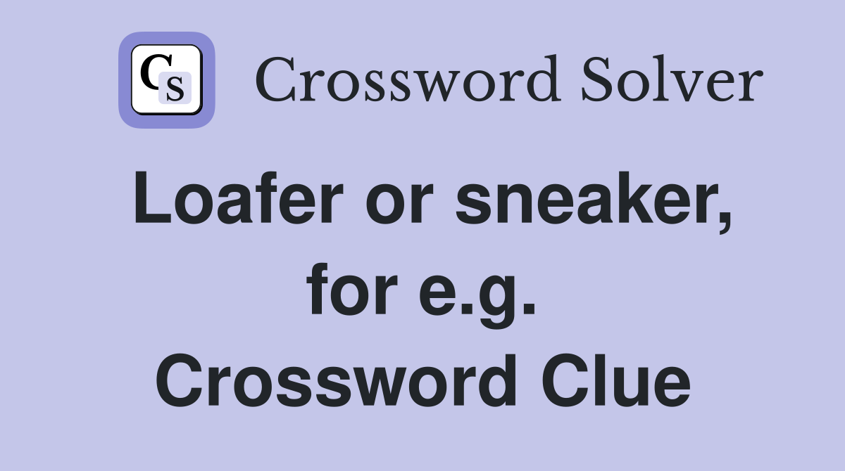 Loafer or sneaker, for e.g. Crossword Clue