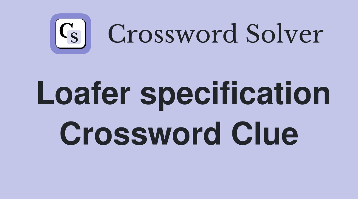 Loafer specification Crossword Clue