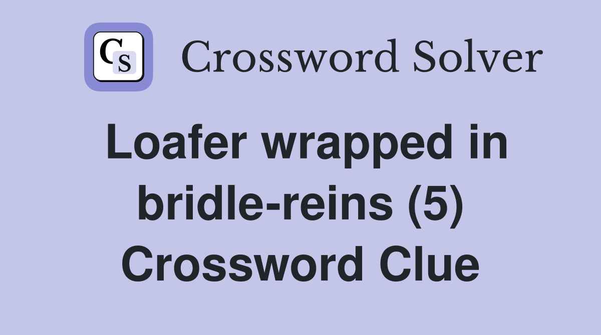 Loafer wrapped in bridle-reins (5) Crossword Clue