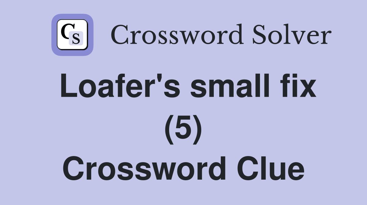 Loafer's small fix (5) Crossword Clue