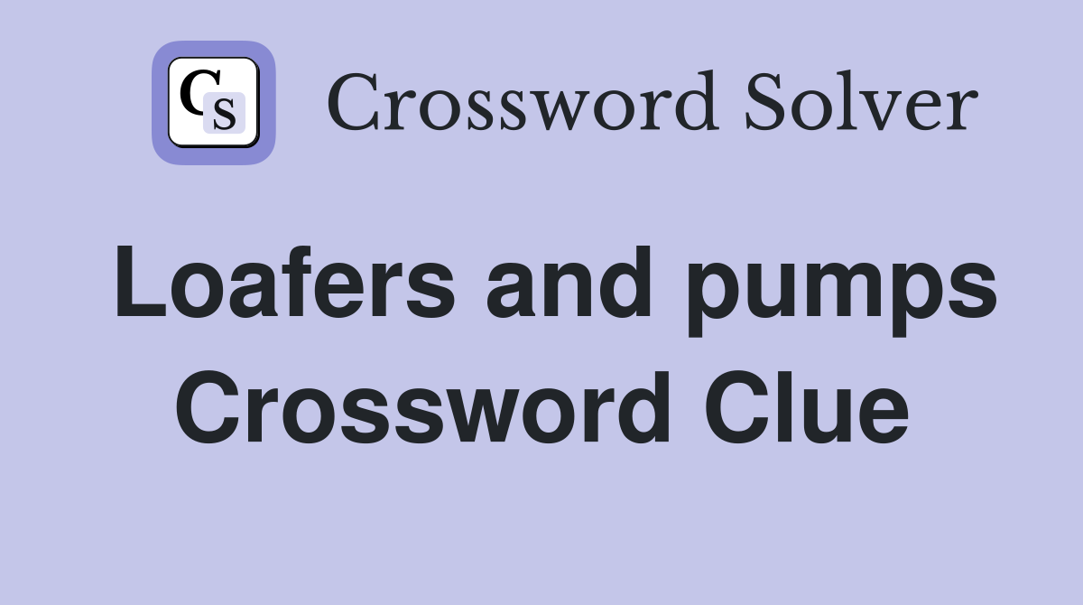 Loafers and pumps Crossword Clue