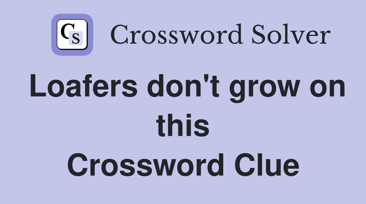 Loafers don't grow on this Crossword Clue
