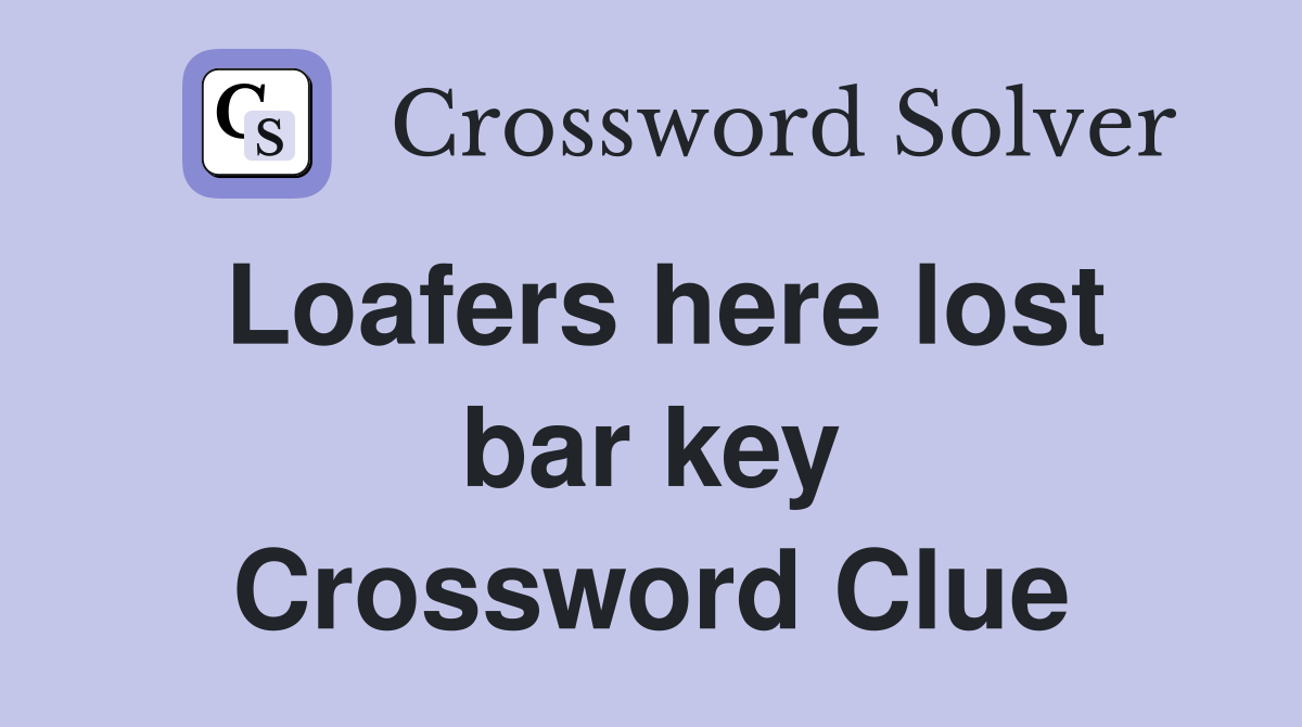 Loafers here lost bar key Crossword Clue