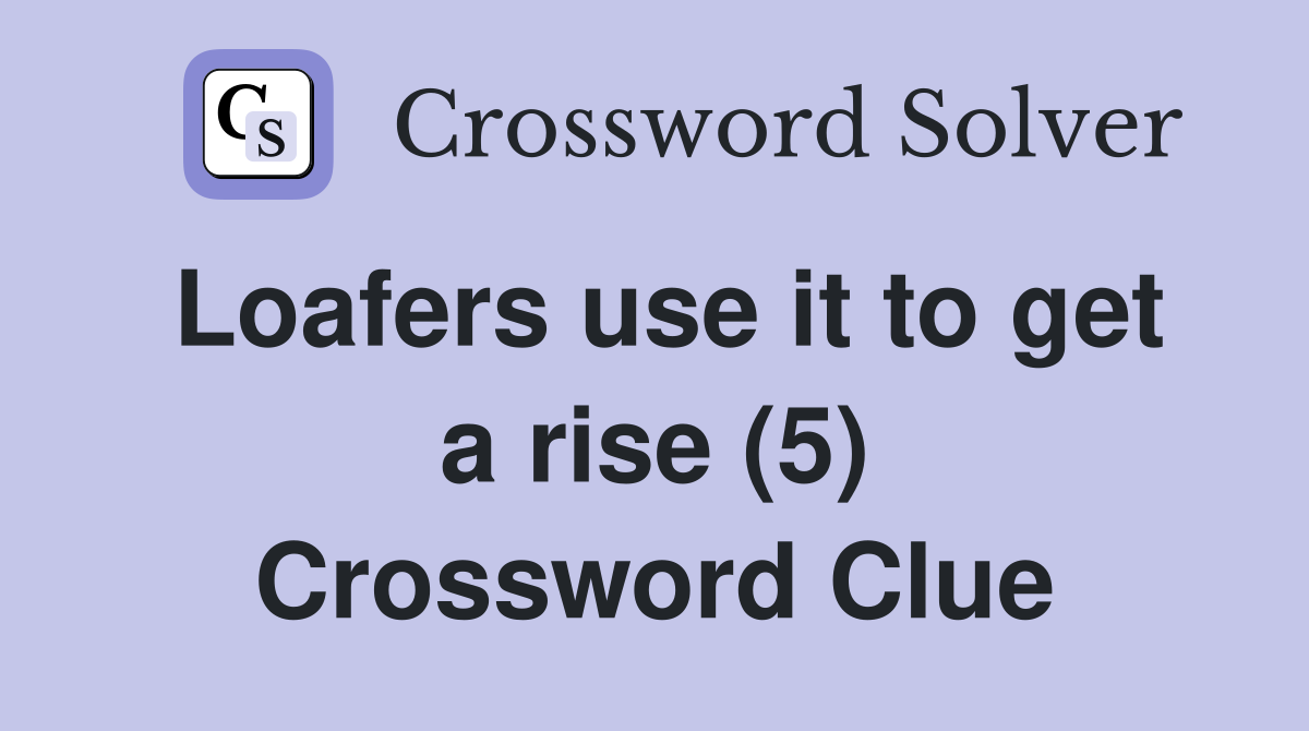 Loafers use it to get a rise (5) Crossword Clue