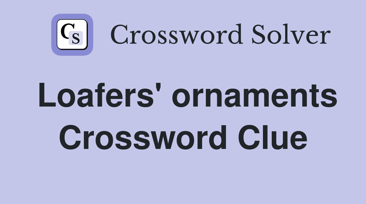 Loafers' ornaments Crossword Clue