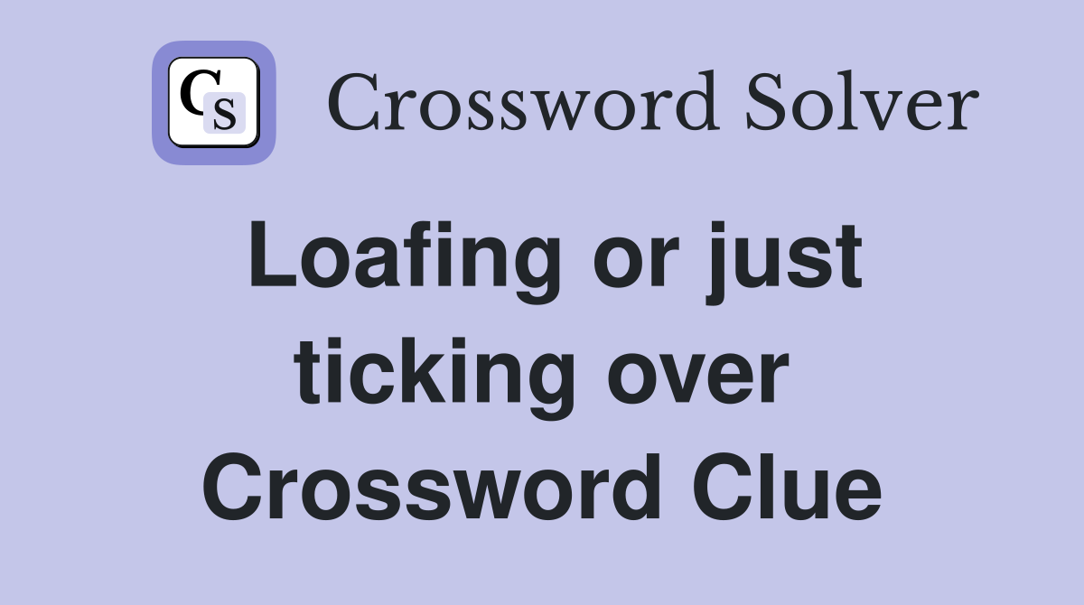 Loafing or just ticking over Crossword Clue