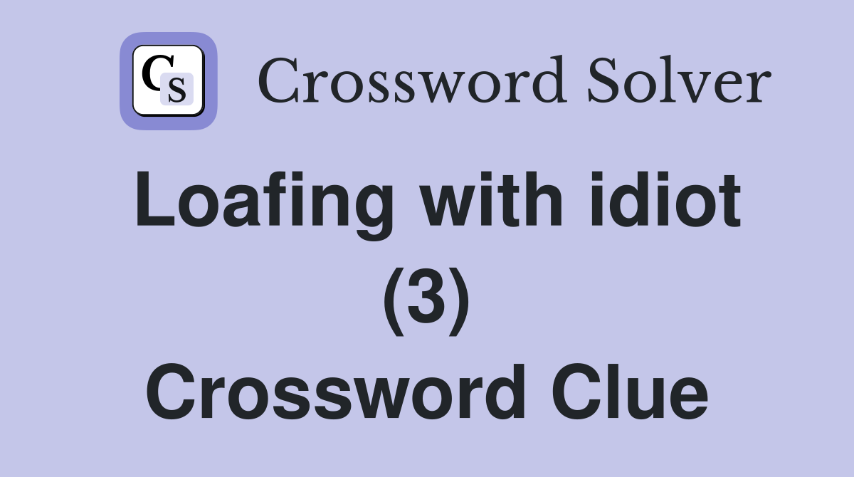 Loafing with idiot (3) Crossword Clue