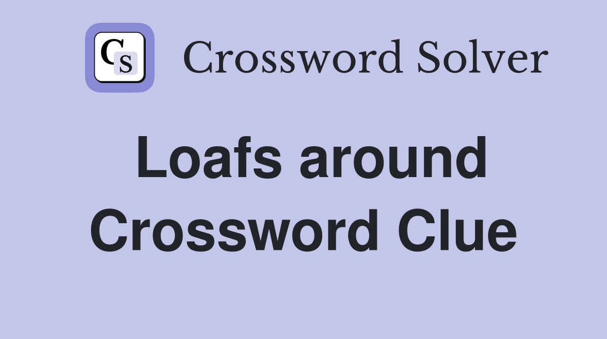 Loafs around Crossword Clue